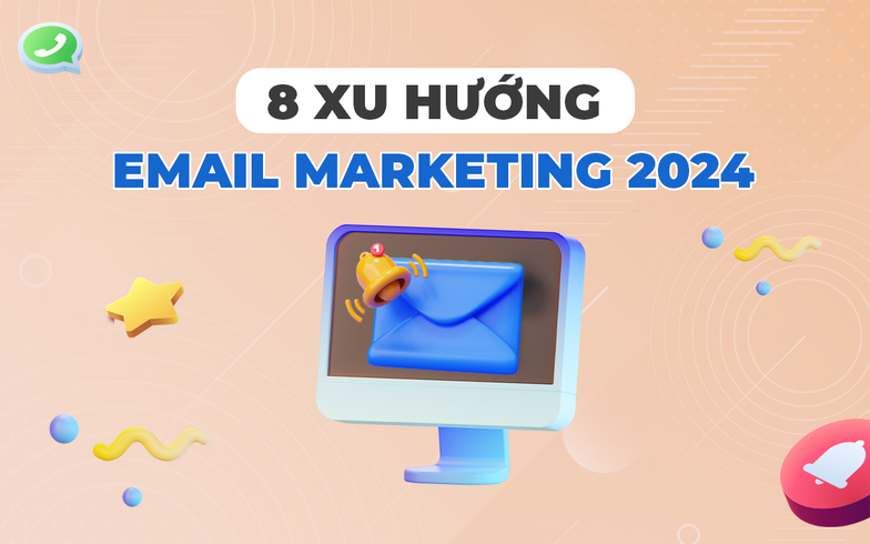 8 xu hướng email marketing 2024: Đặt trọng tâm vào việc tạo ra trải nghiệm tích cực cho khách hàng